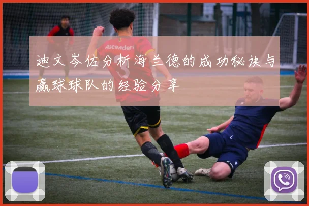 迪文岑佐分析海兰德的成功秘诀与赢球球队的经验分享